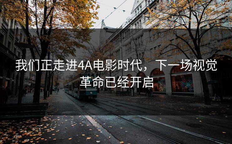 我们正走进4A电影时代，下一场视觉革命已经开启